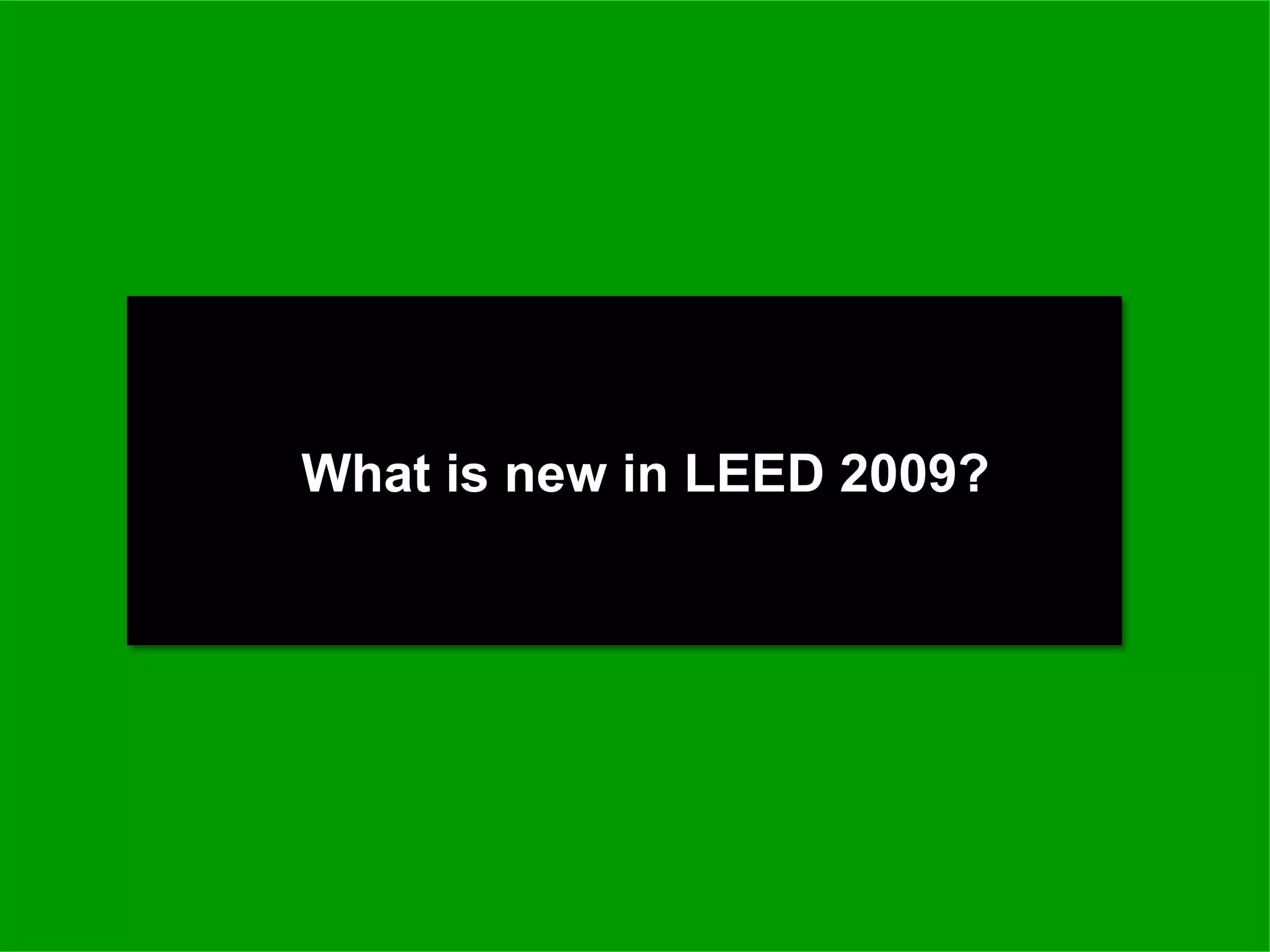 What is new in LEED 2009?
 