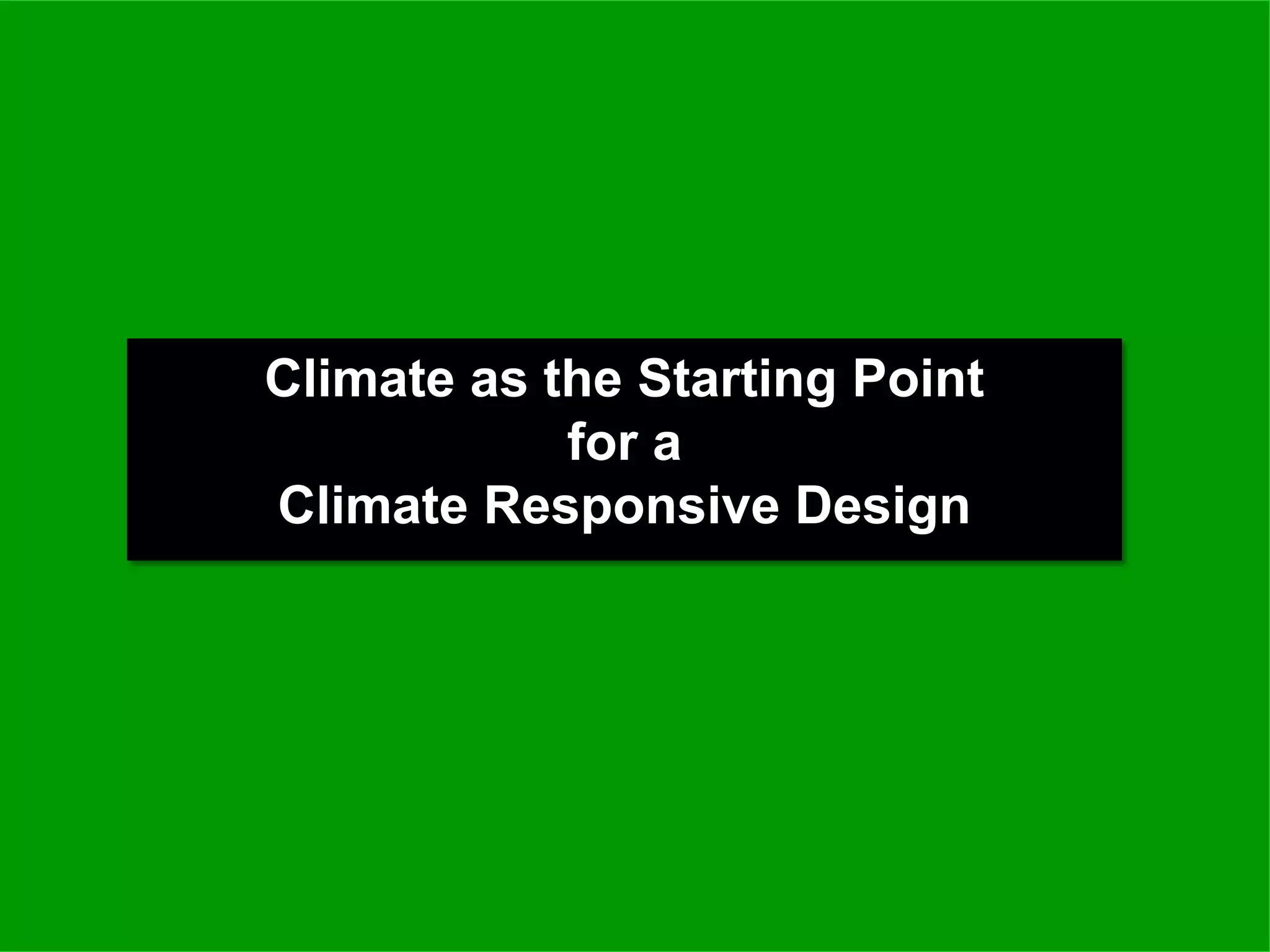 Climate as the Starting Point
            for a
Climate Responsive Design
 