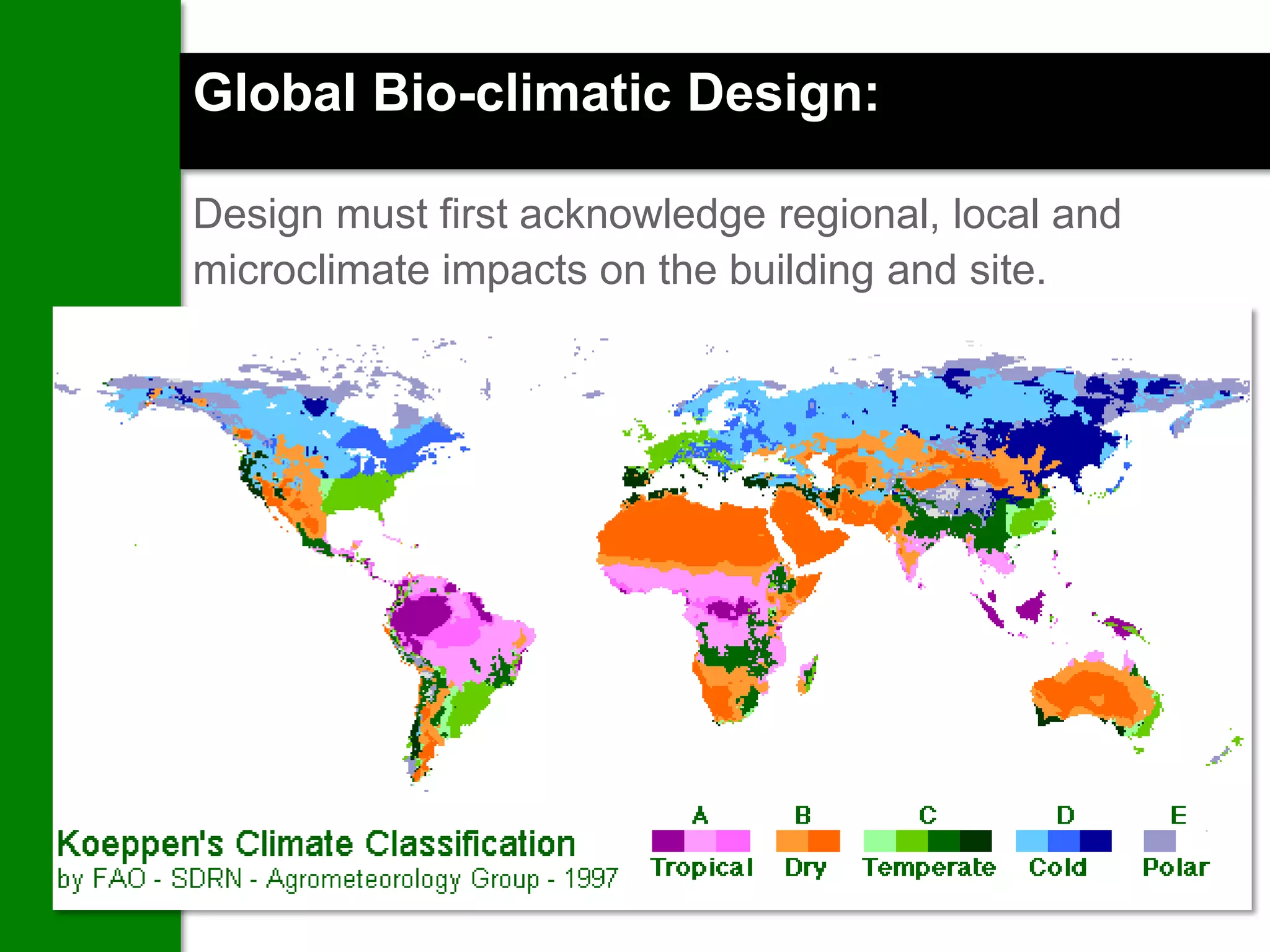 Global Bio-climatic Design:

Design must first acknowledge regional, local and
microclimate impacts on the building and site.

COLD (very cold)

TEMPERATE (warm)

HOT-ARID

HOT-HUMID
 