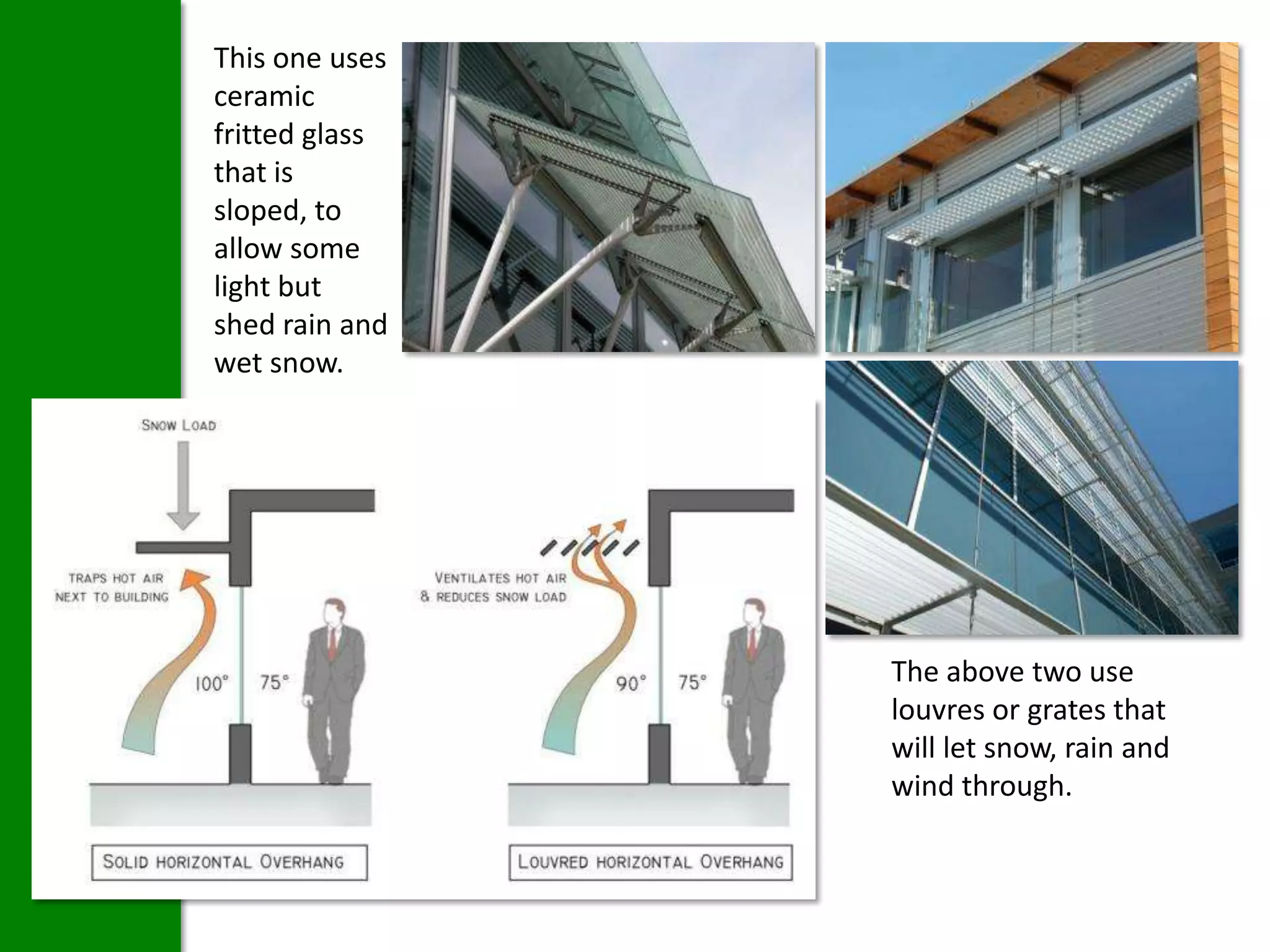 This one uses
ceramic
fritted glass
that is
sloped, to
allow some
light but
shed rain and
wet snow.




                The above two use
                louvres or grates that
                will let snow, rain and
                wind through.
 