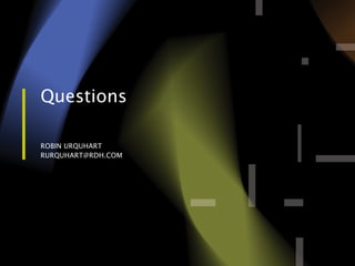 Questions
ROBIN URQUHART
RURQUHART@RDH.COM
 