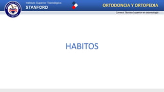 HABITOS
ORTODONCIA Y ORTOPEDIA
Carrera: Técnico Superior en odontología
 