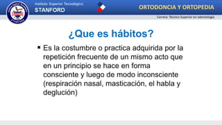 ¿Que es hábitos?
ORTODONCIA Y ORTOPEDIA
Carrera: Técnico Superior en odontología
 