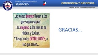 GRACIAS…
ORTODONCIA Y ORTOPEDIA
Carrera: Técnico Superior en odontología
 