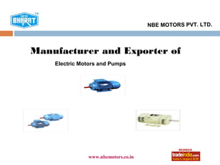 NBE MOTORS PVT. LTD.



Manufacturer and Exporter of
    Electric Motors and Pumps




                    roto1234
               www.nbemotors.co.in
 