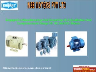 Engaged In Manufacturing And Exporting Of A Qualitative And
Comprehensive Range Of AC And DC Motors
http://www.nbemotors.co.in/ac-dc-motors.html
 