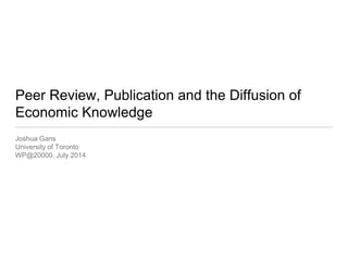 Peer Review, Publication and the Diffusion of
Economic Knowledge
Joshua Gans
University of Toronto
WP@20000, July 2014
 