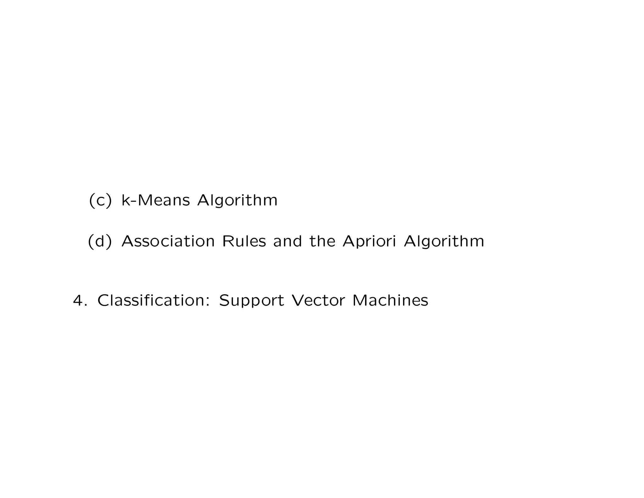 (c) k-Means Algorithm
(d) Association Rules and the Apriori Algorithm
4. Classiﬁcation: Support Vector Machines
 