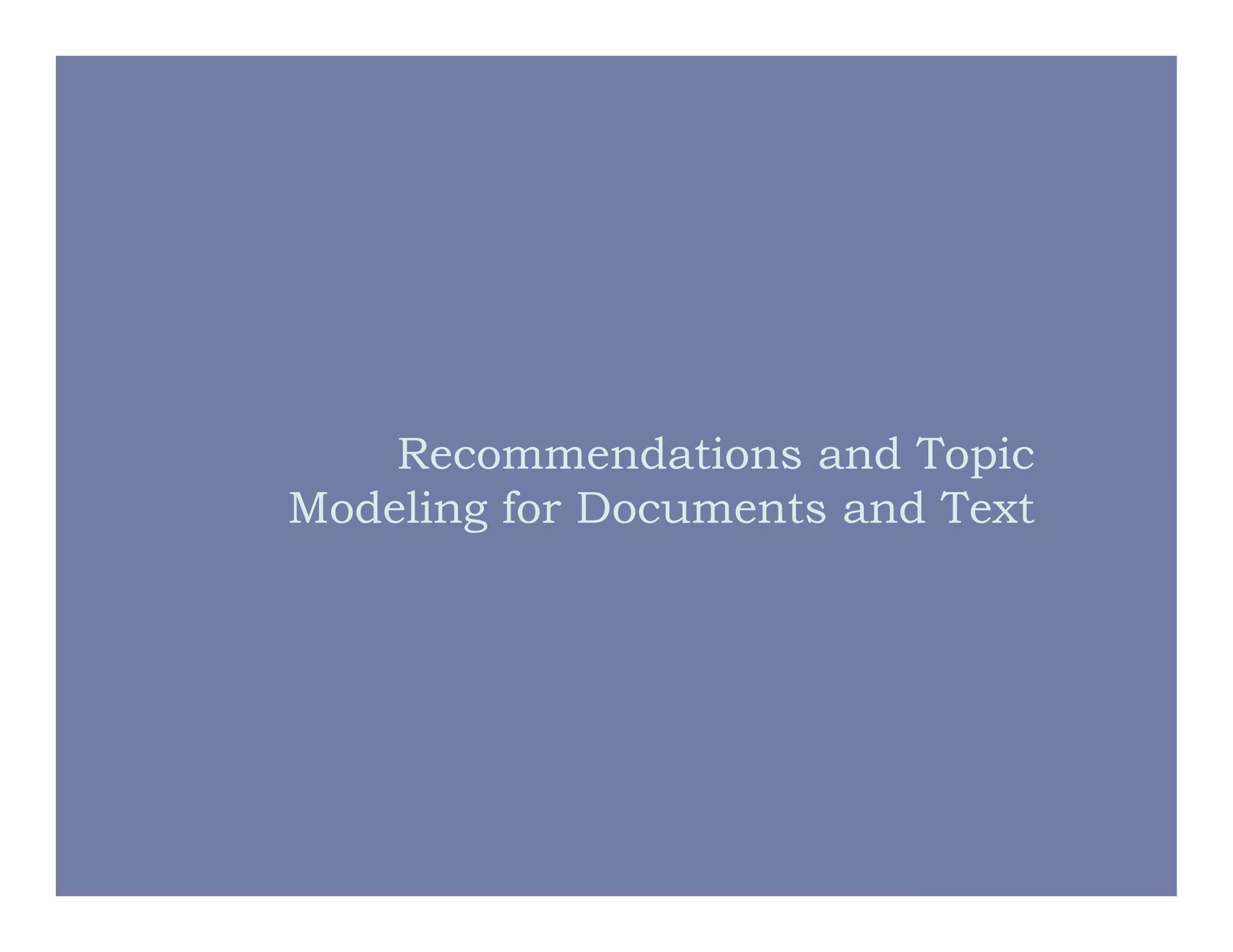 Recommendations and Topic
Modeling for Documents and Text
 