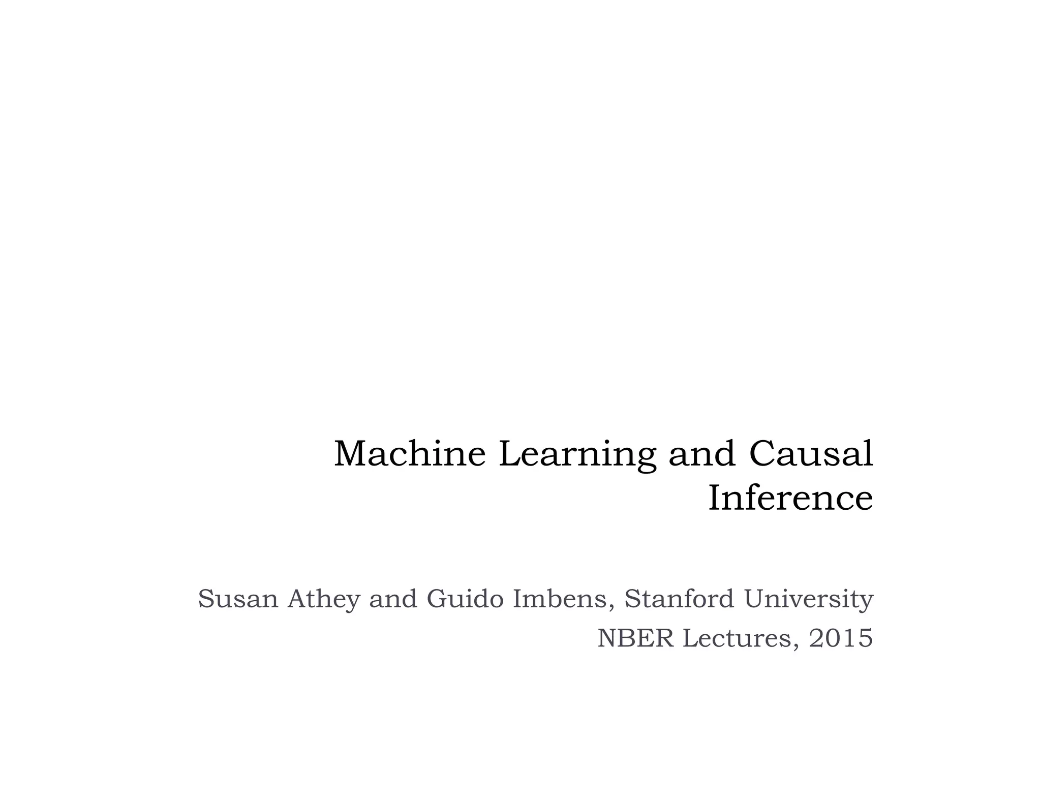 Machine Learning and Causal
Inference
Susan Athey and Guido Imbens, Stanford University
NBER Lectures, 2015
 