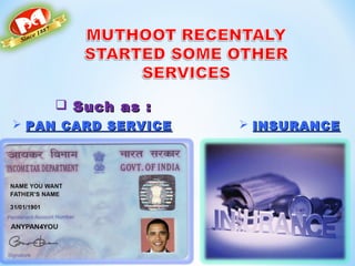  Such as :Such as :
 PAN CARD SERVICEPAN CARD SERVICE  INSURANCEINSURANCE
 