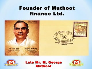 Founder of MuthootFounder of Muthoot
finance Ltd.finance Ltd.
Late Mr. M. GeorgeLate Mr. M. George
MuthootMuthoot
 