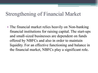 Strengthening of Financial Market
• The financial market relies heavily on Non-banking
financial institutions for raising ...