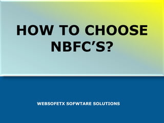 WEBSOFETX SOFWTARE SOLUTIONS
HOW TO CHOOSE
NBFC’S?
 