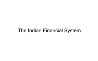 The Indian Financial System
 