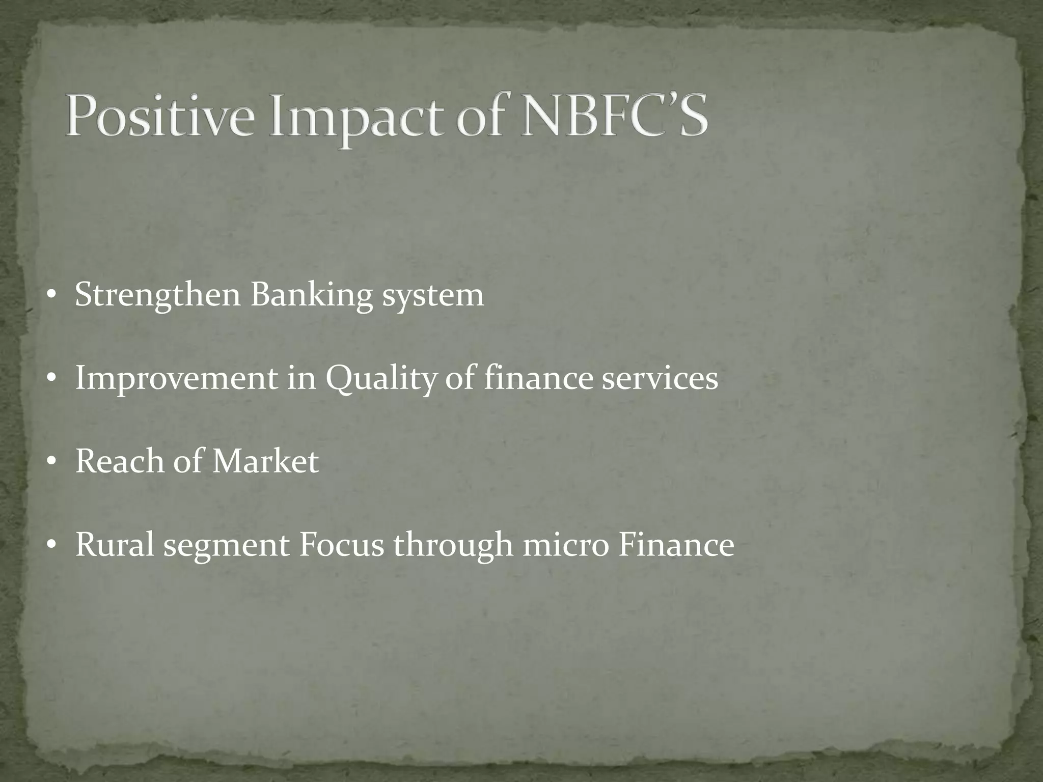 • Strengthen Banking system

• Improvement in Quality of finance services

• Reach of Market

• Rural segment Focus through micro Finance
 