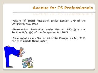 •Passing of Board Resolution under Section 179 of the
Companies Act, 2013
•Shareholders Resolution under Section 180(1)(a) and
Section 180(1)(c) of the Companies Act,2013
•Preferential issue – Section 42 of the Companies Act, 2013
and Rules made there under.
 