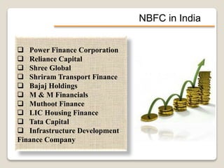 NBFC in India
 Power Finance Corporation
 Reliance Capital
 Shree Global
 Shriram Transport Finance
 Bajaj Holdings
 M & M Financials
 Muthoot Finance
 LIC Housing Finance
 Tata Capital
 Infrastructure Development
Finance Company
 