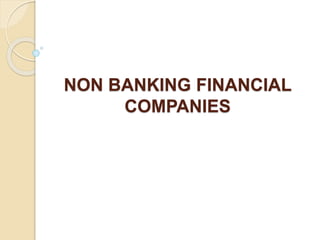 NON BANKING FINANCIAL
COMPANIES
 
