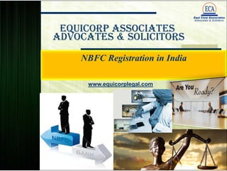 Equi Corp Associates, Advocates
& Solicitors
NBFC Registration in India
TRANSACTION ADVICE LITIGATION
Delhi-NCR, INDIA
NBFC Registration in India
admin@equicorplegal.com +91 9958709189
 