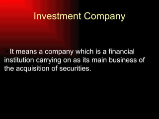 Investment Company <ul><li>It means a company which is a financial institution carrying on as its main business of the acq...