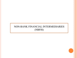 NON-BANK FINANCIAL INTERMEDIARIES
(NBFIS)
 