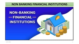 NON BANKING FINANCIAL INSTITUTIONS
21-07-2023 1
 