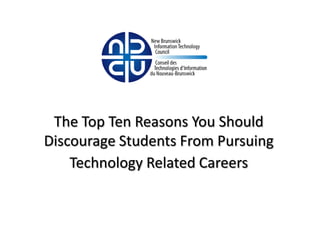 The Top Ten Reasons You Should
Discourage Students From Pursuing
    Technology Related Careers
 