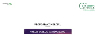 VALOR TABELA: R$ 839.362,00
PROPOSTA COMERCIAL
 