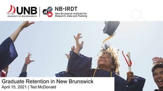 Graduate Retention in New Brunswick
April 15, 2021 | Ted McDonald
 