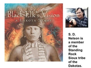 S. D. Nelson is a member of the Standing Rock Sioux tribe of the Dakotas. 