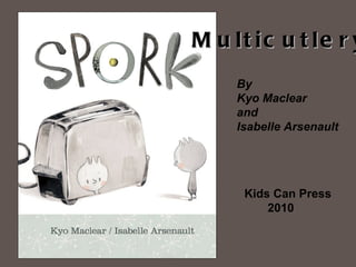 By  Kyo Maclear and  Isabelle Arsenault Kids Can Press 2010 Multicutlery 