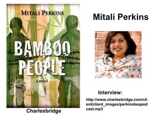 Charlesbridge Mitali Perkins http://www.charlesbridge.com/client/client_images/perkinsbeapodcast.mp3 Interview: 