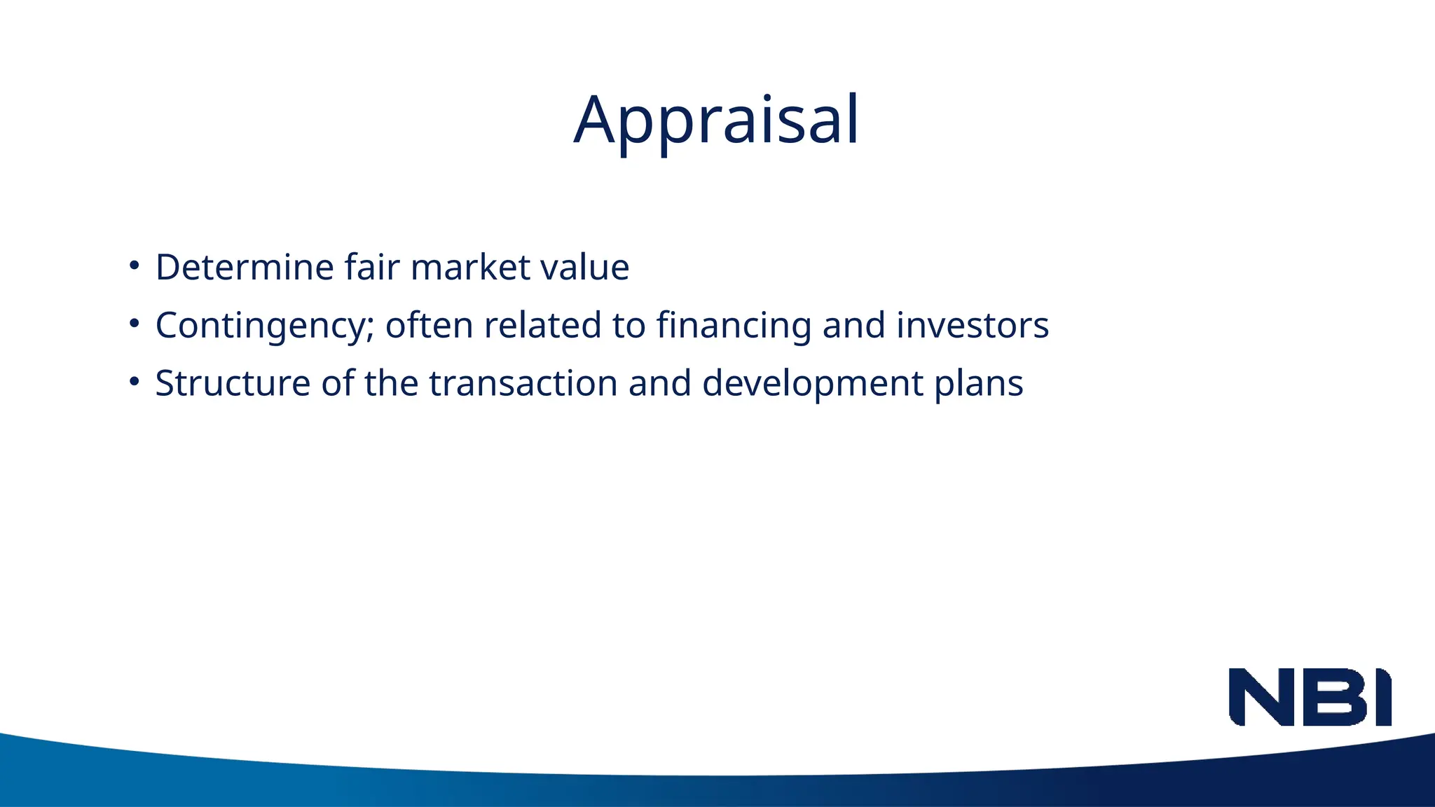 Appraisal
• Determine fair market value
• Contingency; often related to financing and investors
• Structure of the transaction and development plans
 