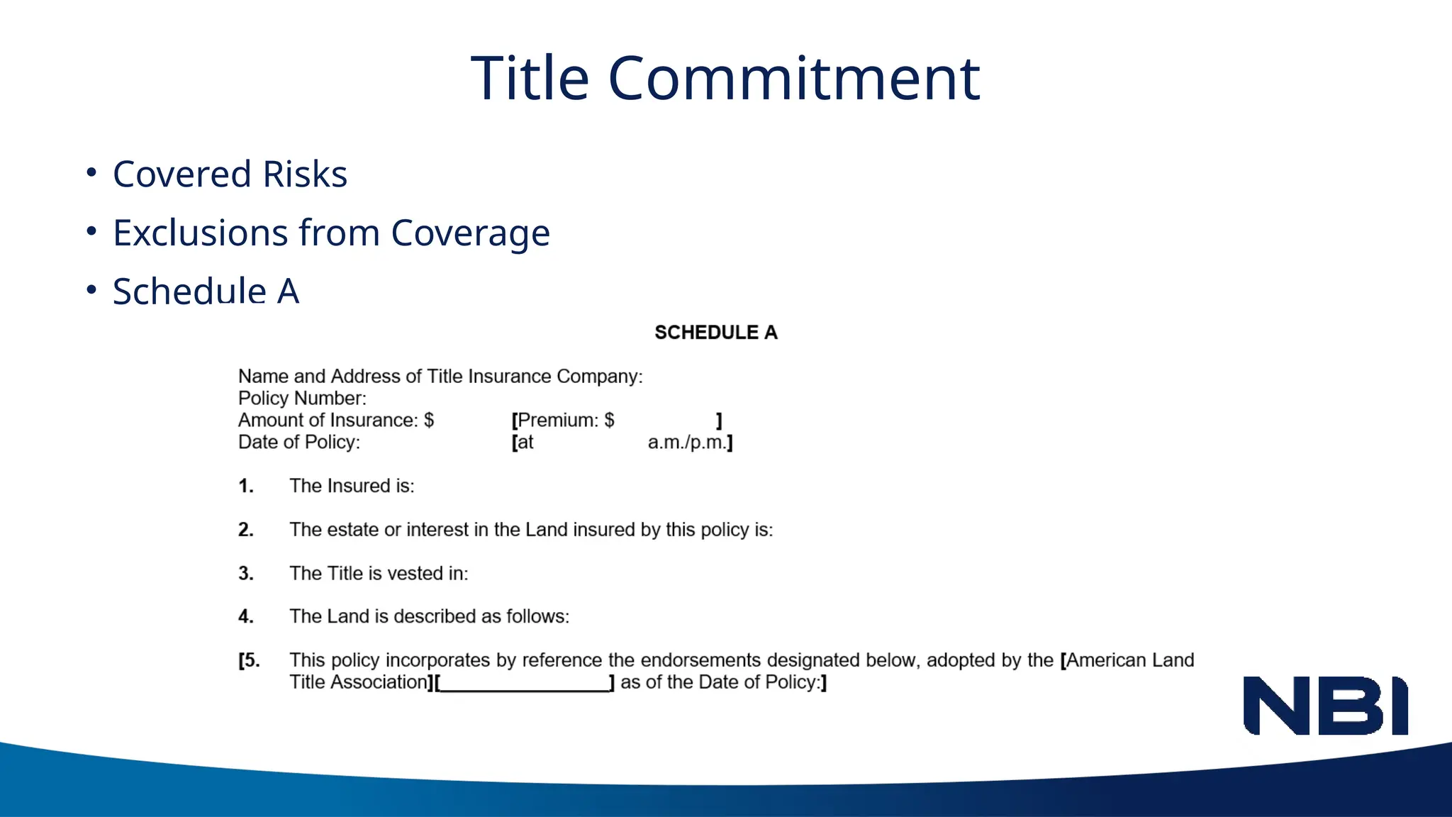 Title Commitment
• Covered Risks
• Exclusions from Coverage
• Schedule A
 