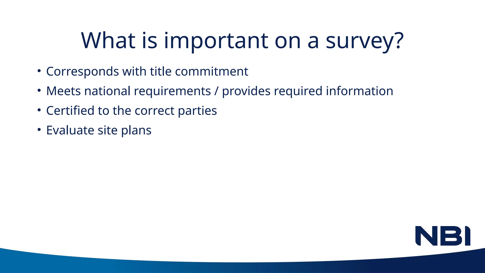 What is important on a survey?
• Corresponds with title commitment
• Meets national requirements / provides required information
• Certified to the correct parties
• Evaluate site plans
 