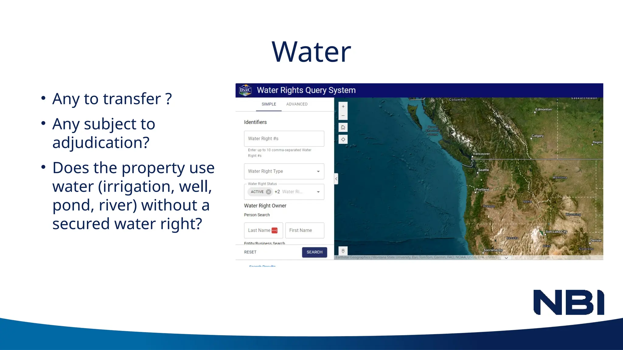 Water
• Any to transfer ?
• Any subject to
adjudication?
• Does the property use
water (irrigation, well,
pond, river) without a
secured water right?
 