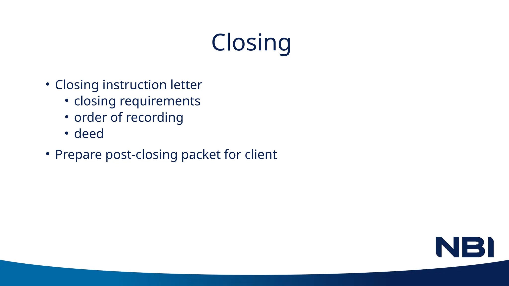 Closing
• Closing instruction letter
• closing requirements
• order of recording
• deed
• Prepare post-closing packet for client
 