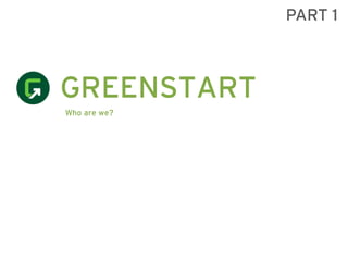 PART 1



GREENSTART
Who are we?
 