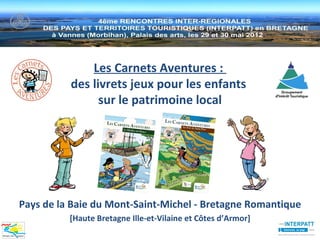 Les Carnets Aventures :
          des livrets jeux pour les enfants
                sur le patrimoine local




Pays de la...