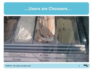 ....Users are Choosers…




SURFnet - We make innovation work                 3
 