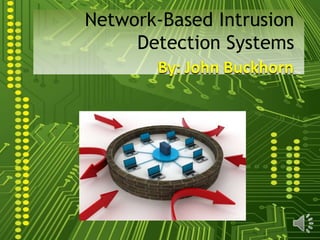 Network-Based Intrusion
     Detection Systems
        By: John Buckhorn
 