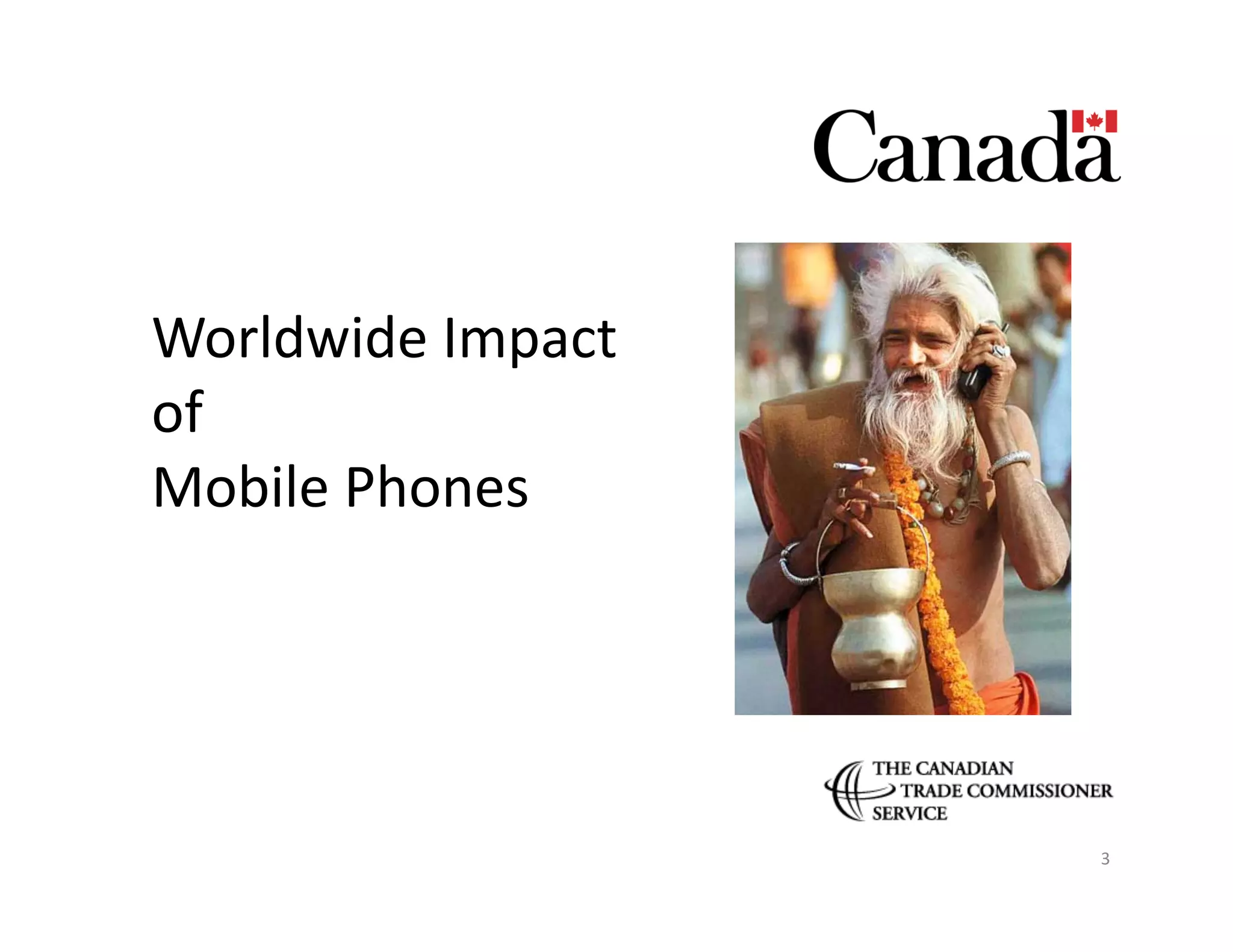 Worldwide	
  Impact	
  	
  
of	
  	
  
Mobile	
  Phones	
  




                              3	
  
 