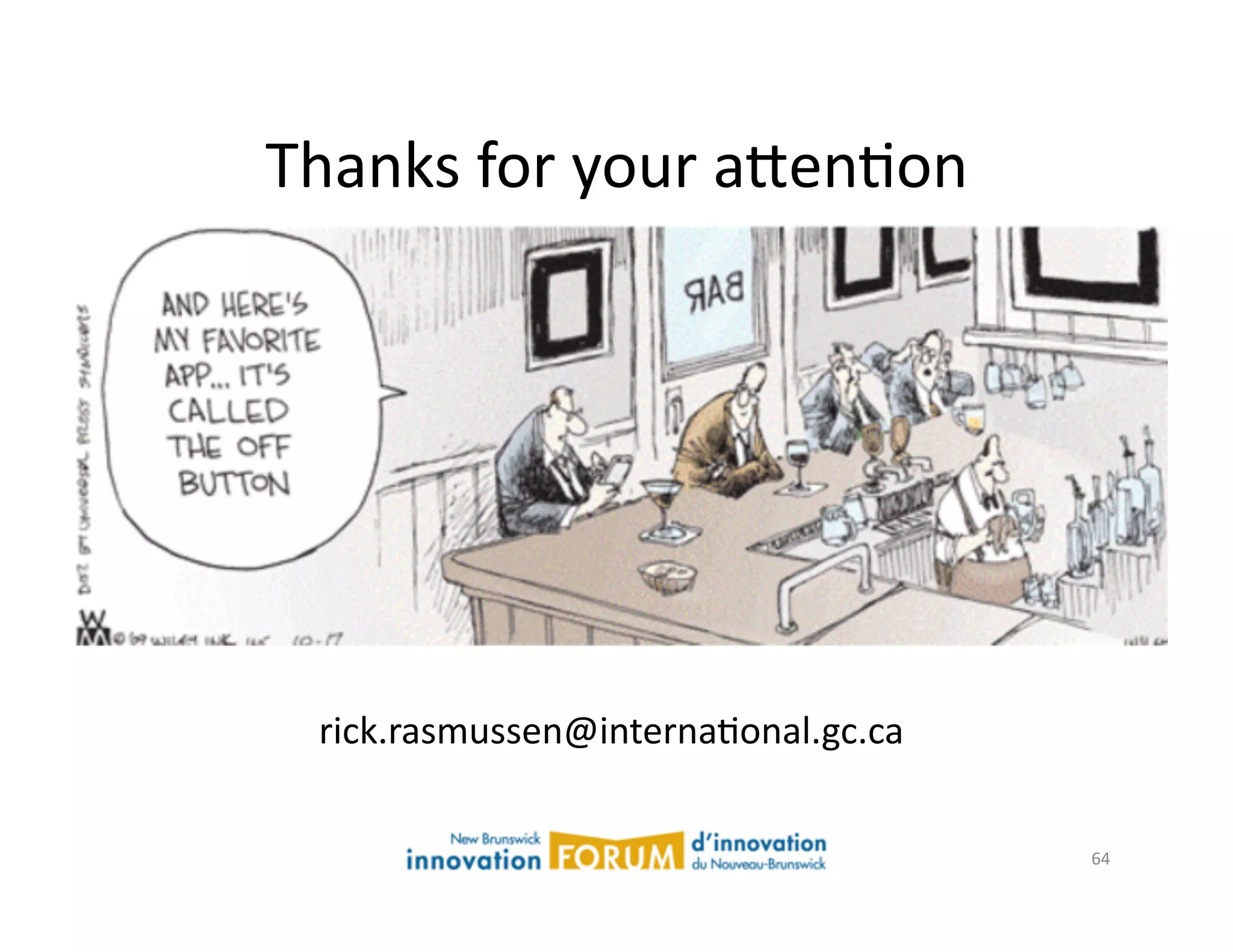 Thanks	
  for	
  your	
  a@enAon	
  




  rick.rasmussen@internaAonal.gc.ca	
  

                                          64	
  
 