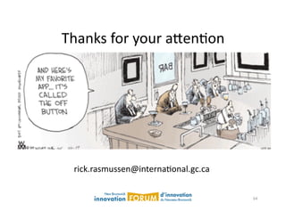 Thanks	
  for	
  your	
  a@enAon	
  




  rick.rasmussen@internaAonal.gc.ca	
  

                                          64	
  
 