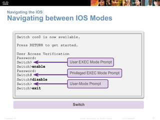 Navigating the IOS 
Navigating between IOS Modes 
Presentation_ID © 2008 Cisco Systems, Inc. All rights reserved. Cisco Confidential 15 
 
