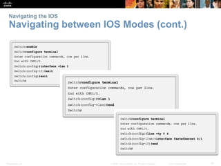 Navigating the IOS 
Navigating between IOS Modes (cont.) 
Presentation_ID © 2008 Cisco Systems, Inc. All rights reserved. Cisco Confidential 16 
 