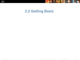 2.2 Getting Basic 
Presentation_ID © 2008 Cisco Systems, Inc. All rights reserved. Cisco Confidential 24 
 