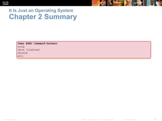 It Is Just an Operating System 
Chapter 2 Summary 
Presentation_ID © 2008 Cisco Systems, Inc. All rights reserved. Cisco Confidential 46 
 
