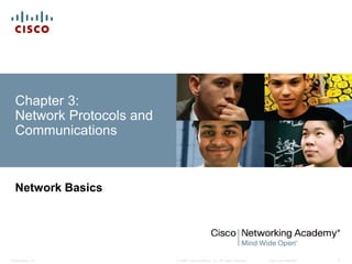 Chapter 3: 
Network Protocols and 
Communications 
Network Basics 
© 2008 Cisco Systems, Inc. All Presentation_ID rights reserved. Cisco Confidential 1 
 